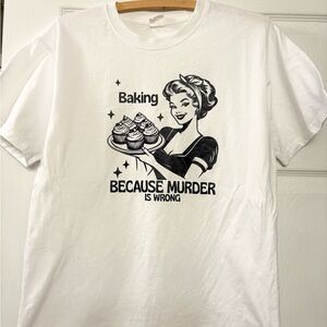 Baking Because Murder is Wrong tee shirt. Medium